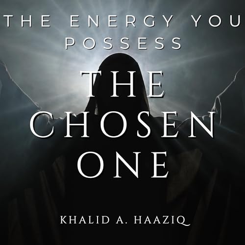 The Chosen One: The Energy You Possess Audiobook by Khalid A. Haaziq